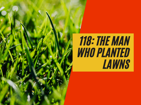 118: The man who planted lawns