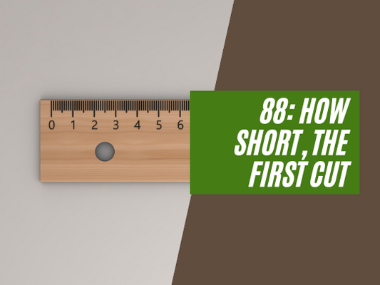 88: How short, the first cut