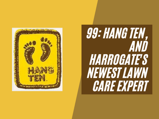 99: Hang ten, and Harrogate's newest lawn care expert